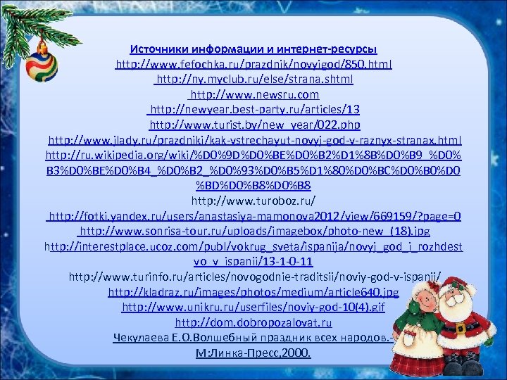 Источники информации и интернет-ресурсы http: //www. fefochka. ru/prazdnik/novyigod/850. html http: //ny. myclub. ru/else/strana. shtml