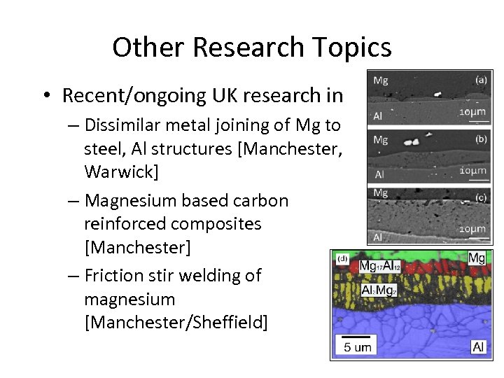 Other Research Topics • Recent/ongoing UK research in – Dissimilar metal joining of Mg