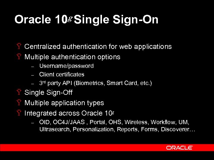 Oracle 10 g Single Sign-On Ÿ Centralized authentication for web applications Ÿ Multiple authentication