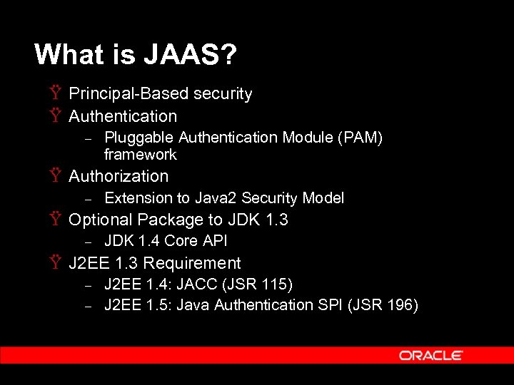 What is JAAS? Ÿ Principal-Based security Ÿ Authentication – Pluggable Authentication Module (PAM) framework