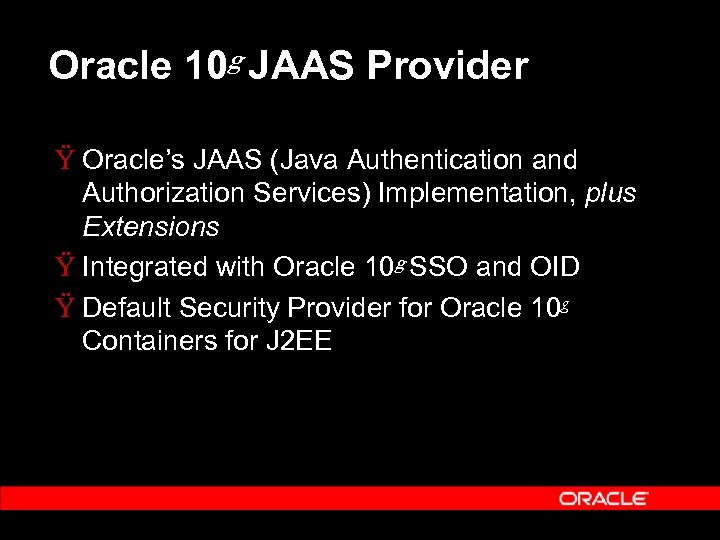 Oracle 10 g JAAS Provider Ÿ Oracle’s JAAS (Java Authentication and Authorization Services) Implementation,