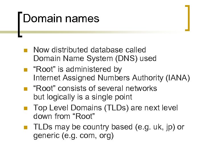 Domain names n n n Now distributed database called Domain Name System (DNS) used