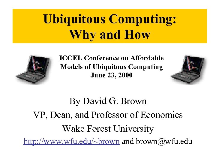 Ubiquitous Computing: Why and How ICCEL Conference on Affordable Models of Ubiquitous Computing June