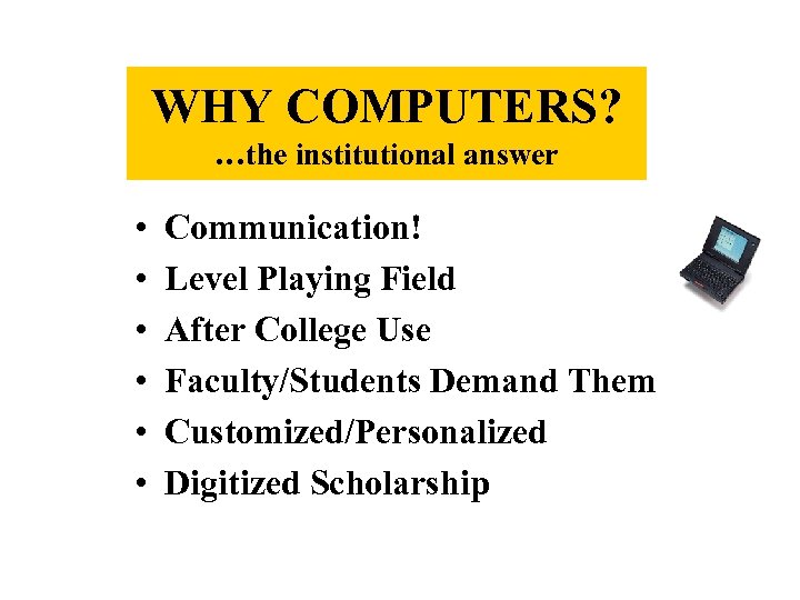WHY COMPUTERS? …the institutional answer • • • Communication! Level Playing Field After College