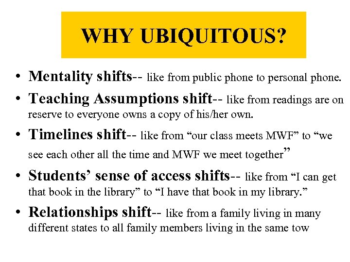 WHY UBIQUITOUS? • Mentality shifts-- like from public phone to personal phone. • Teaching