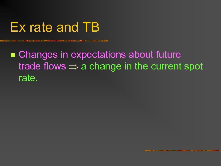 Ex rate and TB n Changes in expectations about future trade flows a change