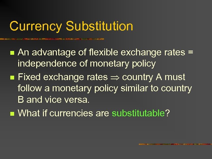 Currency Substitution n An advantage of flexible exchange rates = independence of monetary policy