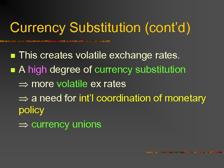 Currency Substitution (cont’d) n n This creates volatile exchange rates. A high degree of