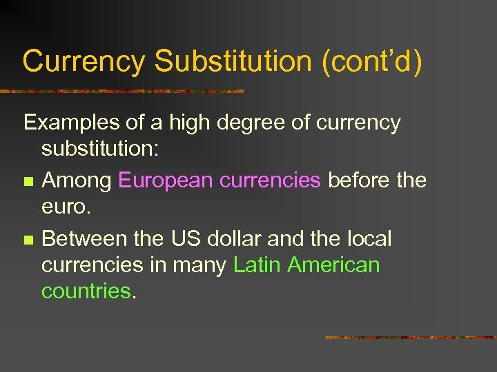 Currency Substitution (cont’d) Examples of a high degree of currency substitution: n Among European
