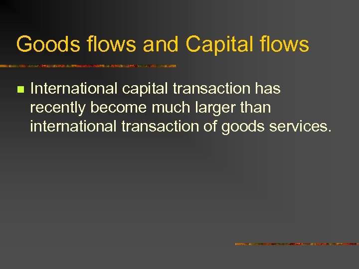 Goods flows and Capital flows n International capital transaction has recently become much larger