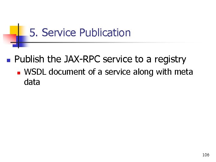 5. Service Publication n Publish the JAX-RPC service to a registry n WSDL document
