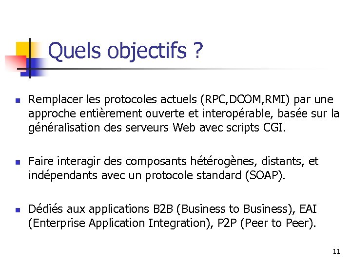 Quels objectifs ? n n n Remplacer les protocoles actuels (RPC, DCOM, RMI) par
