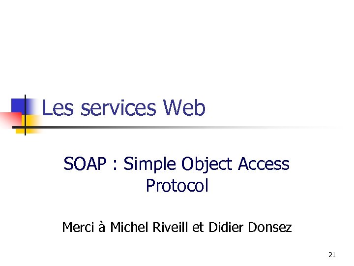 Les services Web SOAP : Simple Object Access Protocol Merci à Michel Riveill et