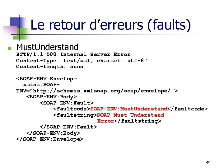 Le retour d’erreurs (faults) n Must. Understand HTTP/1. 1 500 Internal Server Error Content-Type: