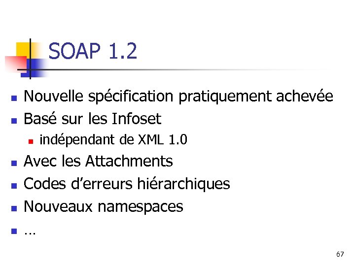 SOAP 1. 2 n n Nouvelle spécification pratiquement achevée Basé sur les Infoset n