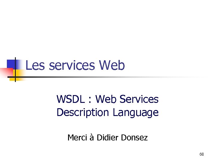Les services Web WSDL : Web Services Description Language Merci à Didier Donsez 68