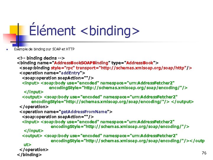 Élément <binding> n Exemple de binding sur SOAP et HTTP <!-- binding declns -->
