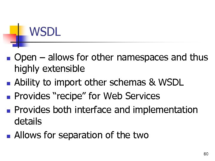WSDL n n n Open – allows for other namespaces and thus highly extensible