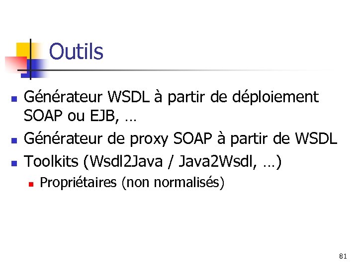 Outils n n n Générateur WSDL à partir de déploiement SOAP ou EJB, …
