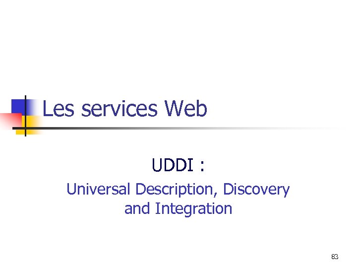 Les services Web UDDI : Universal Description, Discovery and Integration 83 
