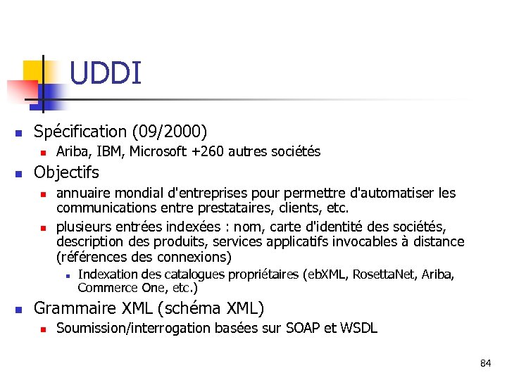 UDDI n Spécification (09/2000) n n Ariba, IBM, Microsoft +260 autres sociétés Objectifs n