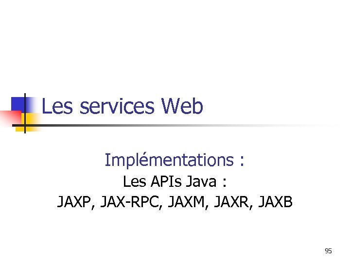 Les services Web Implémentations : Les APIs Java : JAXP, JAX-RPC, JAXM, JAXR, JAXB