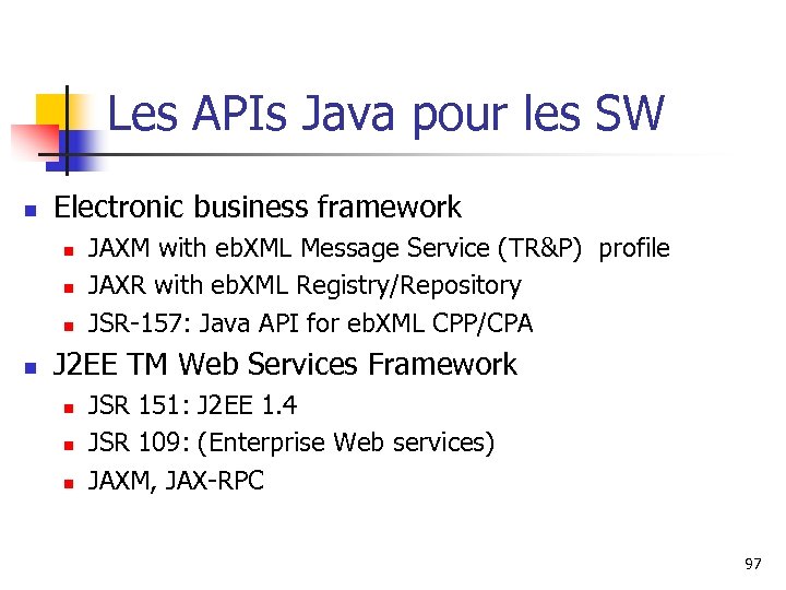 Les APIs Java pour les SW n Electronic business framework n n JAXM with