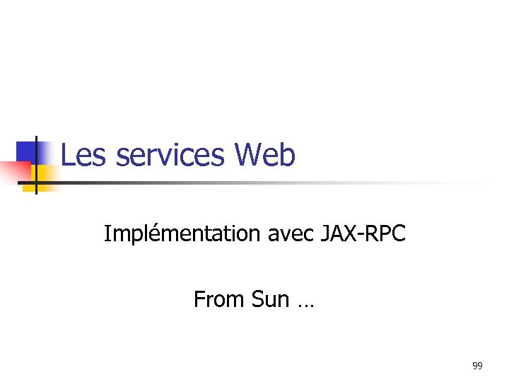 Les services Web Implémentation avec JAX-RPC From Sun … 99 