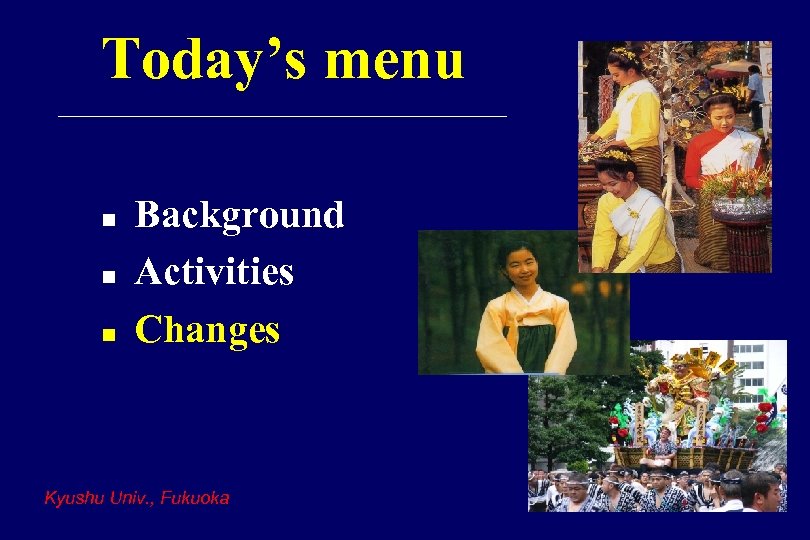 Today’s menu n n n Background Activities Changes Kyushu Univ. , Fukuoka 