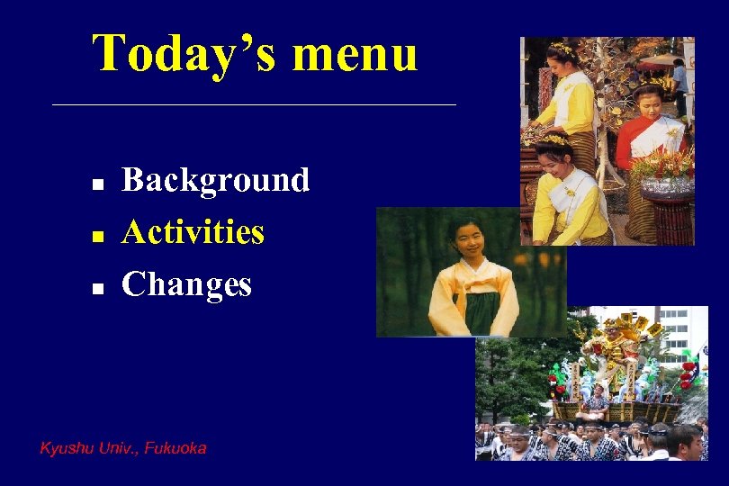 Today’s menu n n n Background Activities Changes Kyushu Univ. , Fukuoka 