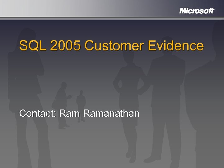 SQL 2005 Customer Evidence Contact: Ramanathan 