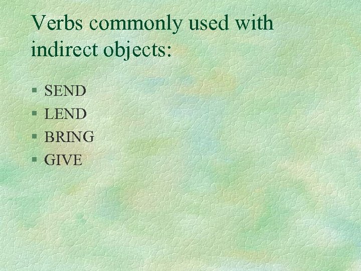 Verbs commonly used with indirect objects: § § SEND LEND BRING GIVE 