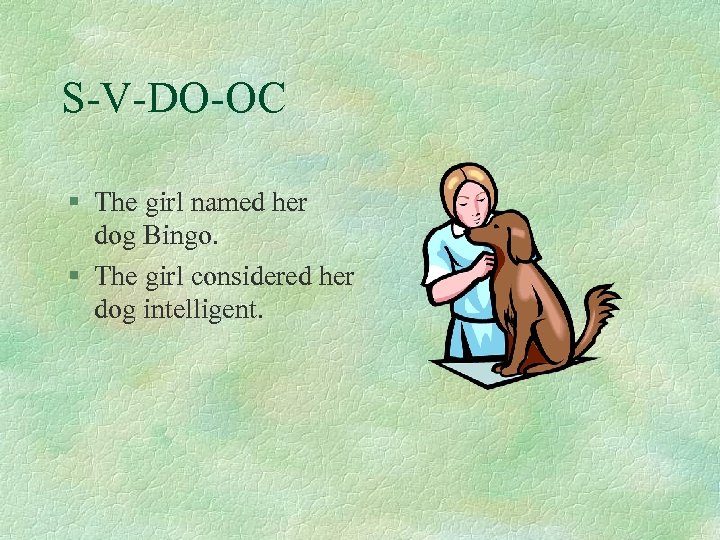 S-V-DO-OC § The girl named her dog Bingo. § The girl considered her dog