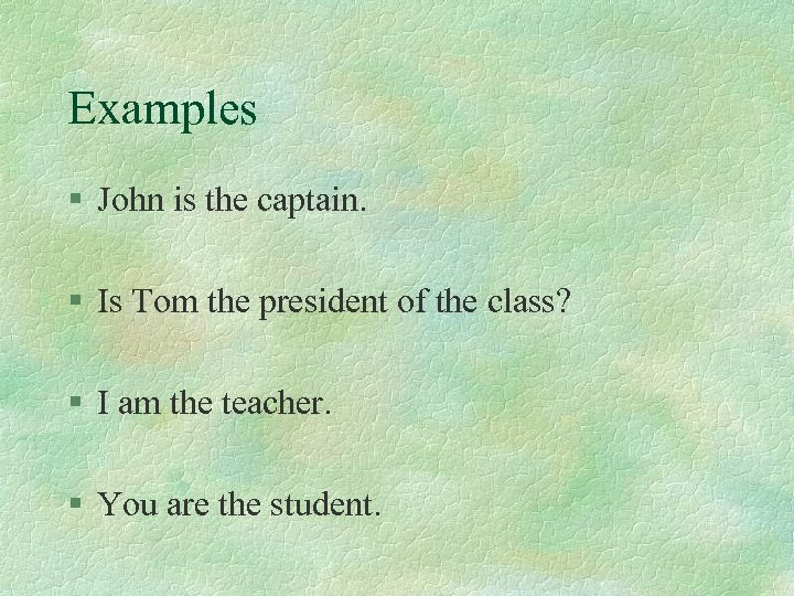 Examples § John is the captain. § Is Tom the president of the class?