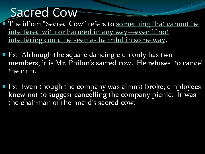 Sacred Cow The idiom “Sacred Cow” refers to something that cannot be interfered with