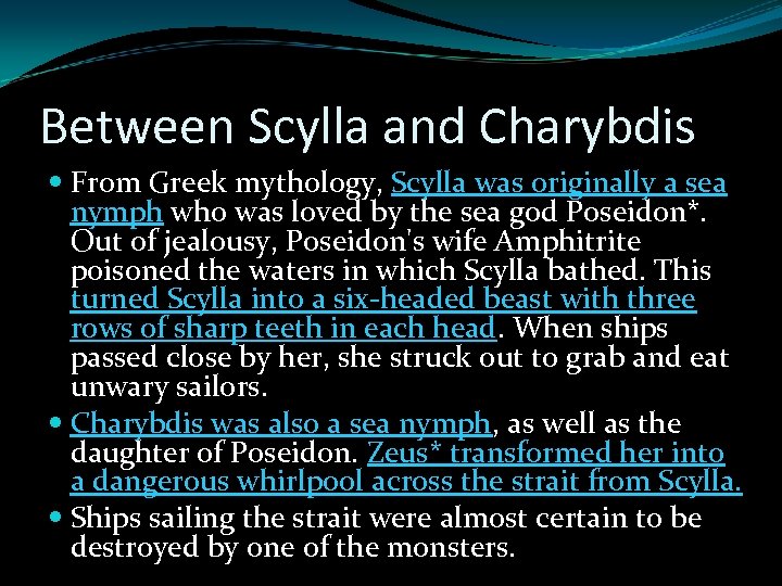 Between Scylla and Charybdis From Greek mythology, Scylla was originally a sea nymph who