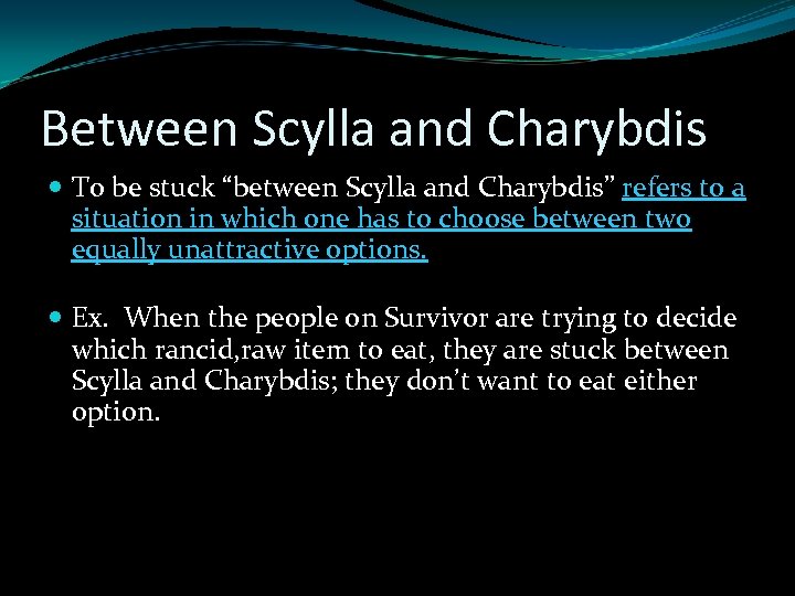 Between Scylla and Charybdis To be stuck “between Scylla and Charybdis” refers to a