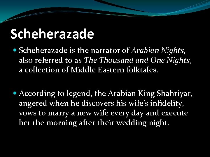 Scheherazade is the narrator of Arabian Nights, also referred to as The Thousand One