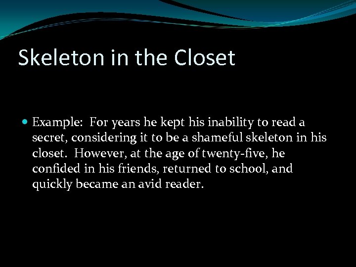 Skeleton in the Closet Example: For years he kept his inability to read a