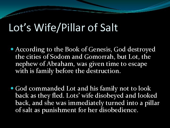 Lot’s Wife/Pillar of Salt According to the Book of Genesis, God destroyed the cities