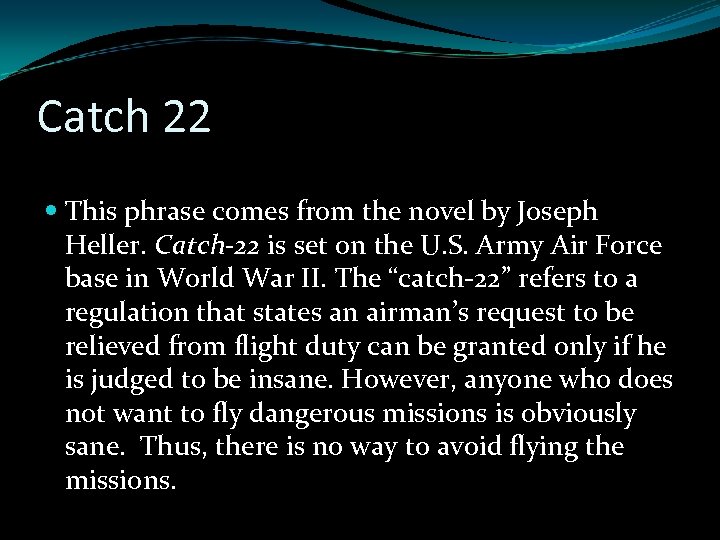 Catch 22 This phrase comes from the novel by Joseph Heller. Catch-22 is set