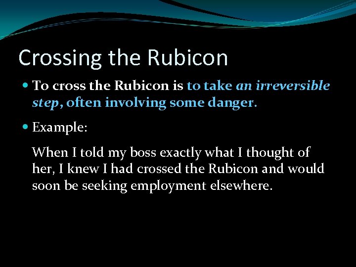 Crossing the Rubicon To cross the Rubicon is to take an irreversible step, often