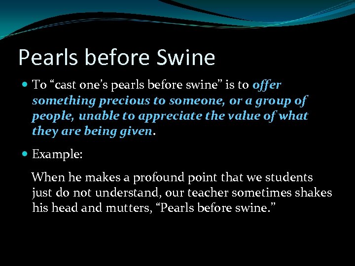 Pearls before Swine To “cast one’s pearls before swine” is to offer something precious