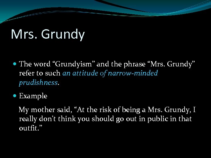 Mrs. Grundy The word “Grundyism” and the phrase “Mrs. Grundy” refer to such an