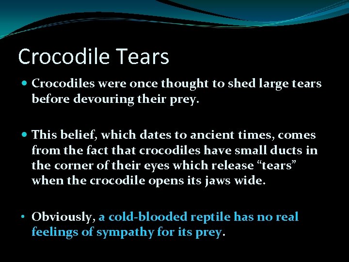 Crocodile Tears Crocodiles were once thought to shed large tears before devouring their prey.