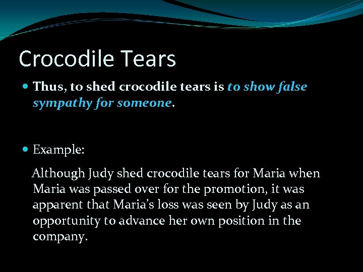 Crocodile Tears Thus, to shed crocodile tears is to show false sympathy for someone.