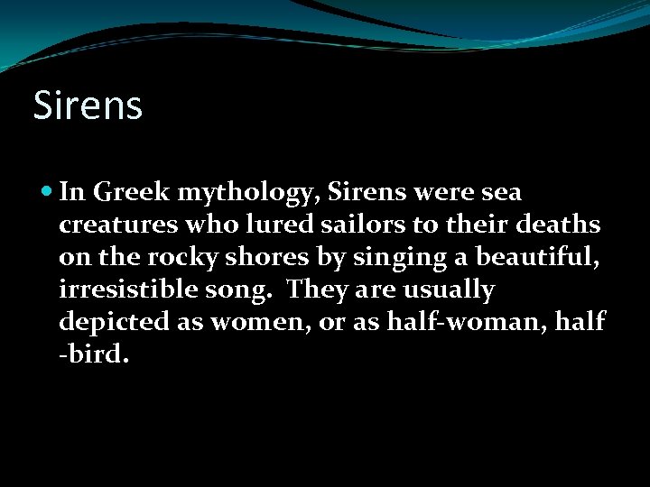 Sirens In Greek mythology, Sirens were sea creatures who lured sailors to their deaths