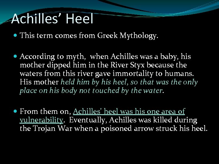 Achilles’ Heel This term comes from Greek Mythology. According to myth, when Achilles was