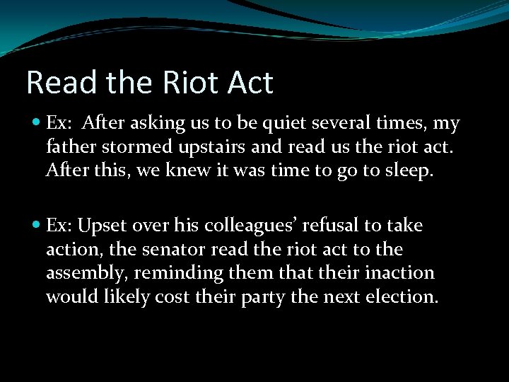 Read the Riot Act Ex: After asking us to be quiet several times, my