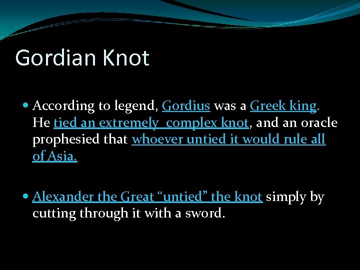 Gordian Knot According to legend, Gordius was a Greek king. He tied an extremely